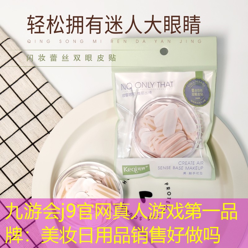 九游会j9官网真人游戏第一品牌：美妆日用品销售好做吗