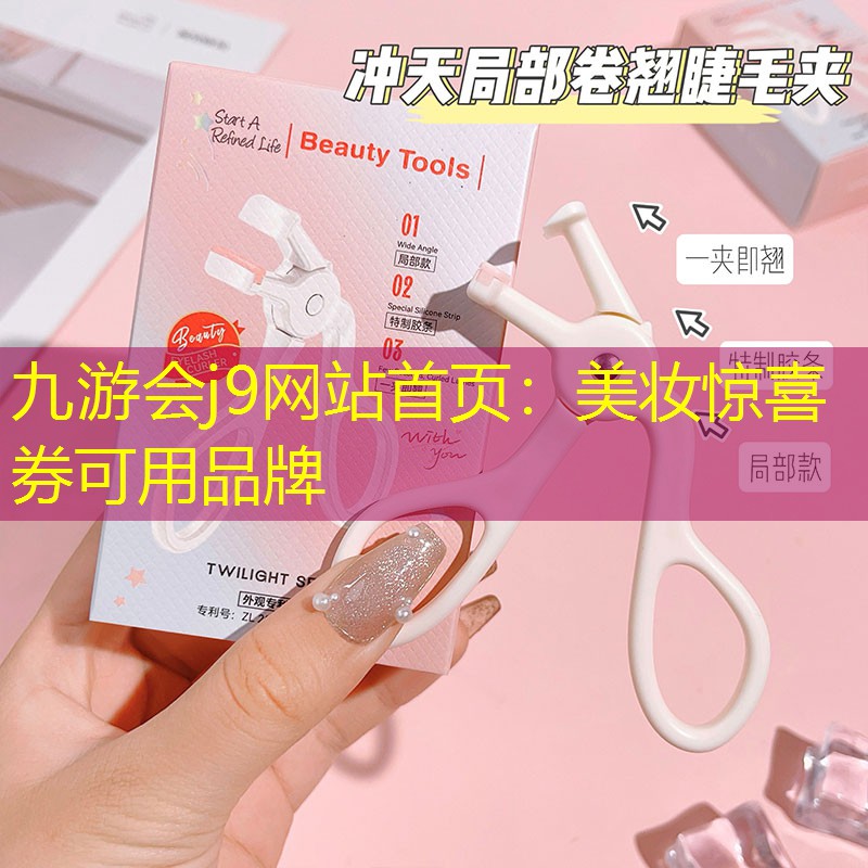 九游会j9网站首页：美妆惊喜券可用品牌