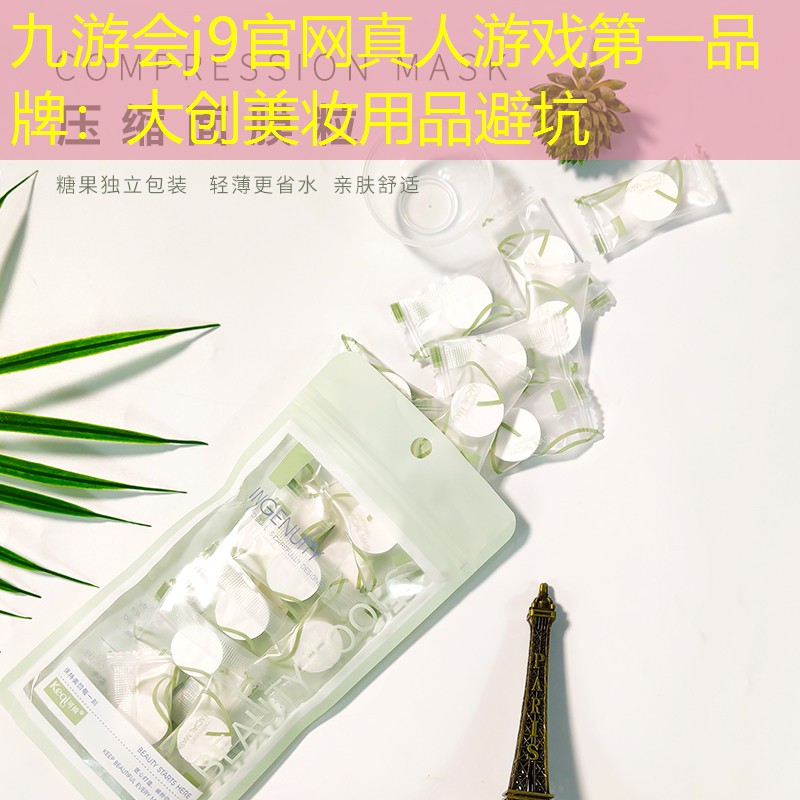 九游会j9官网真人游戏第一品牌：大创美妆用品避坑