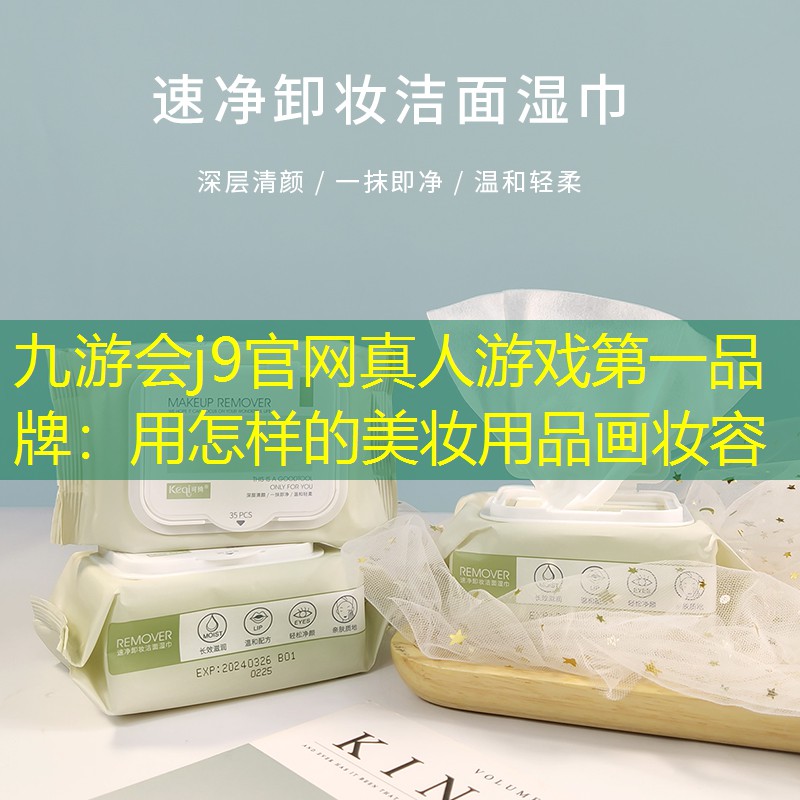 九游会j9官网真人游戏第一品牌：用怎样的美妆用品画妆容