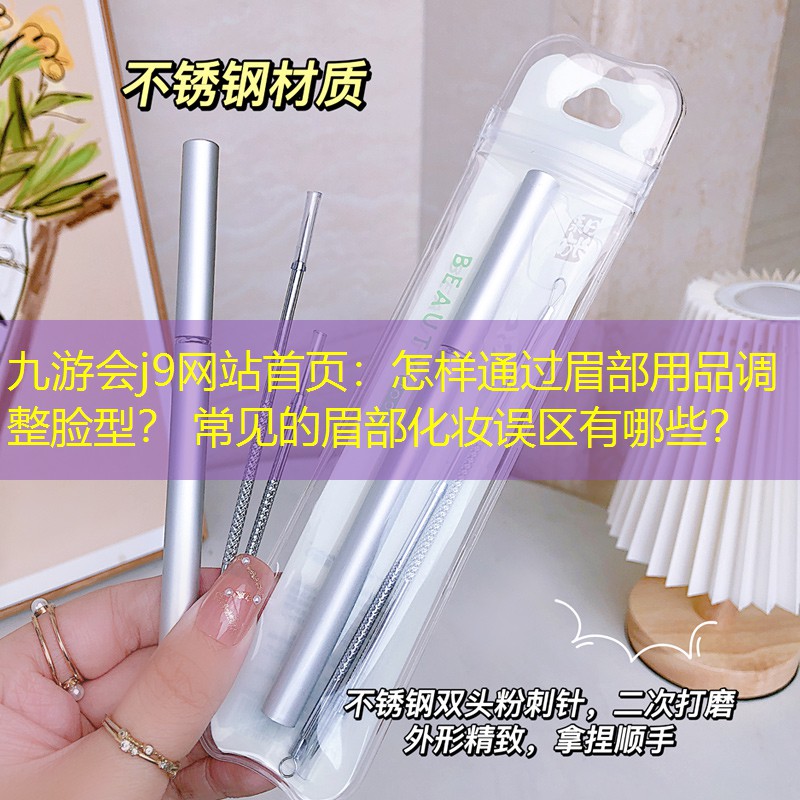 怎样通过眉部用品调整脸型？ 常见的眉部化妆误区有哪些？